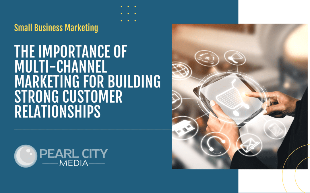 The Importance of Multi-Channel Marketing for Building Strong Customer Relationships